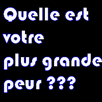 votre peur ???